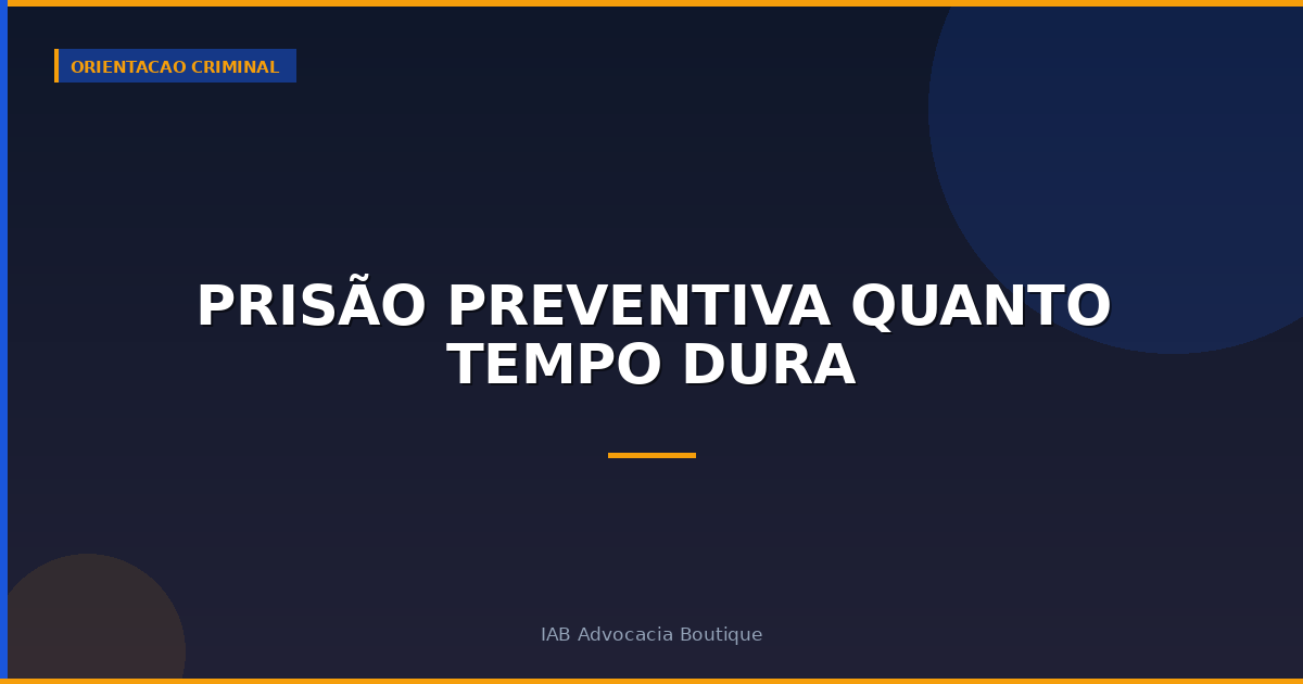 Prisão preventiva quanto tempo dura