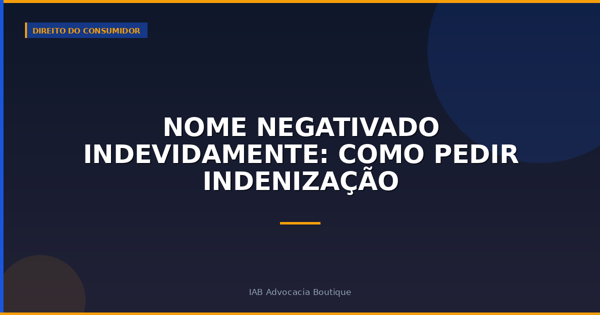 Nome Negativado Indevidamente: Como Pedir Indenização