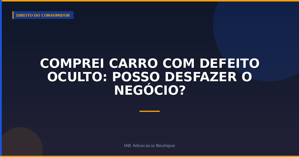 Comprei Carro com Defeito Oculto: Posso Desfazer o Negócio?