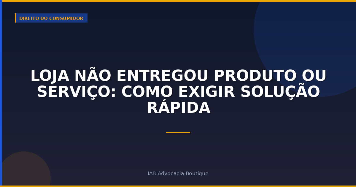 Loja Não Entregou Produto ou Serviço: Como Exigir Solução Rápida