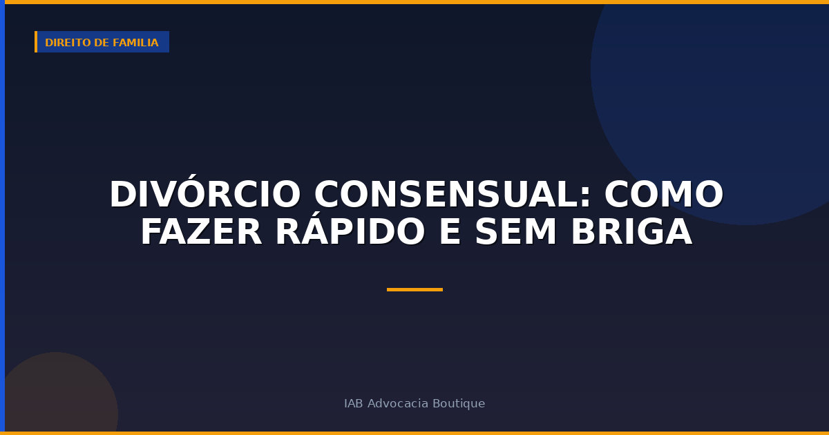 Divórcio Consensual: Como Fazer Rápido e Sem Briga