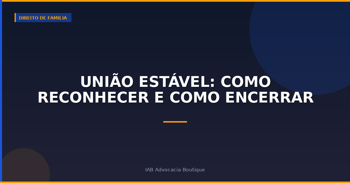 União Estável: Como Reconhecer e Como Encerrar