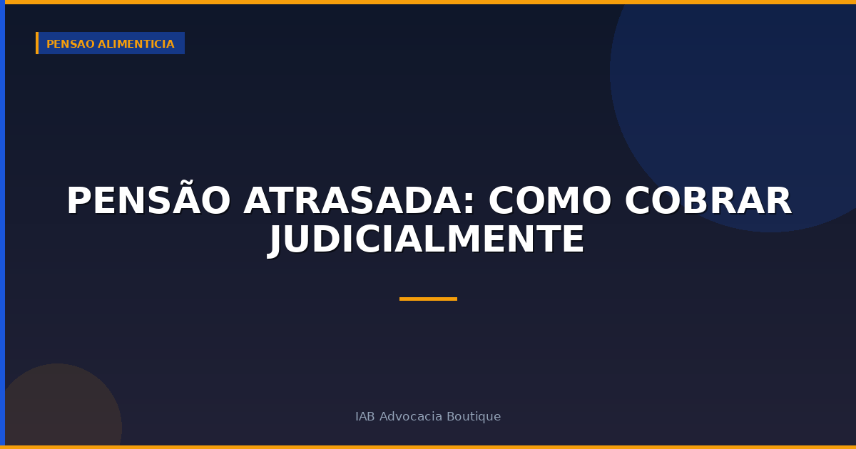 Pensão Atrasada: Como Cobrar Judicialmente